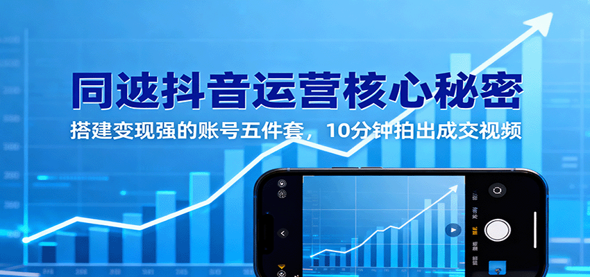同城抖音运营核心秘密:搭建变现强的账号五件套,10分钟拍出成交视频 同城抖音运营核心秘密:搭建变现强的账号五件套,10分钟拍出成交视频