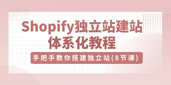 Shopify独立站建站体系化教程，手把手教你搭建独立站（8节视频课）7867 作者:福缘创业网 帖子ID:109225 
