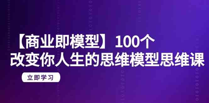 【商业即模型】100个改变你人生的思维模型思维课(20节课)6259 作者:福缘创业网 帖子ID:107115 【商业即模型】100个改变你人生的思维模型思维课(20节课)6259 作者:福缘创业网 帖子ID:107115