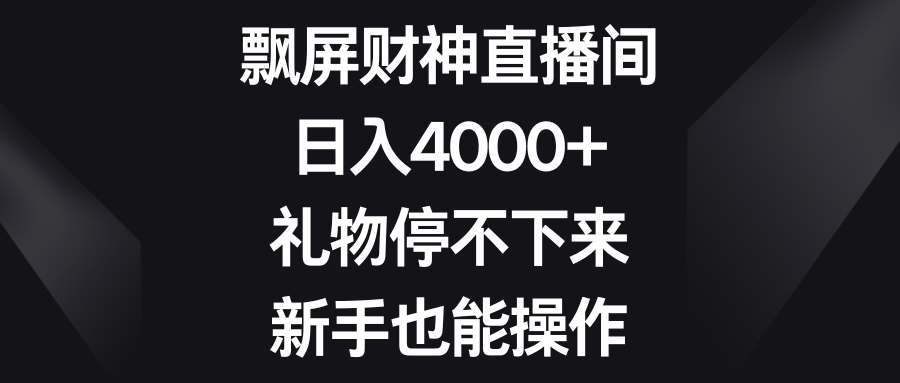 飘屏财神直播间,日入4000+,礼物停不下来,新手也能操作4955 作者:福缘创业网 帖子ID:105724 飘屏财神直播间,日入4000+,礼物停不下来,新手也能操作4955 作者:福缘创业网 帖子ID:105724