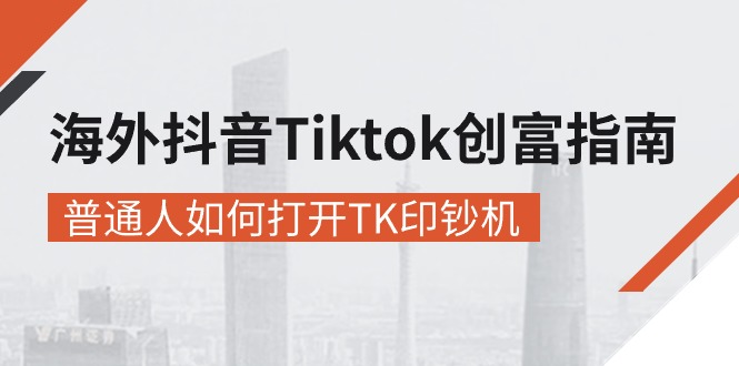 海外抖音Tiktok创富指南，普通人如何打开TK印钞机7389 作者:福缘创业网 帖子ID:109780 