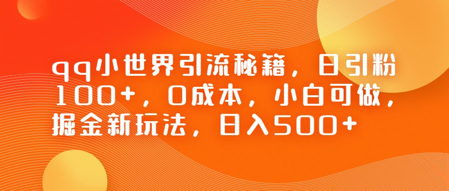 QQ小世界引流秘籍,日引粉100+,0成本,小白可做,掘金新玩法,日入500+7180 作者:福缘创业网 帖子ID:101387 QQ小世界引流秘籍,日引粉100+,0成本,小白可做,掘金新玩法,日入500+7180 作者:福缘创业网 帖子ID:101387