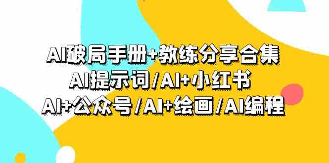 AI破局手册+教练分享合集:AI提示词/AI+小红书 /AI+公众号/AI+绘画/AI编程3211 作者:福缘创业网 帖子ID:107226 AI破局手册+教练分享合集:AI提示词/AI+小红书 /AI+公众号/AI+绘画/AI编程3211 作者:福缘创业网 帖子ID:107226