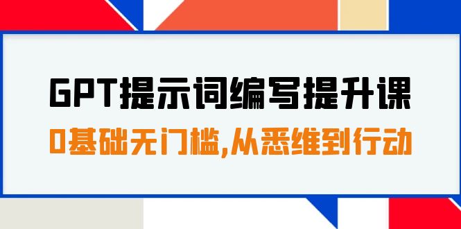 GPT提示词编写提升课,0基础无门槛,从悉维到行动,30天16个课时306 作者:福缘创业网 帖子ID:103456 GPT提示词编写提升课,0基础无门槛,从悉维到行动,30天16个课时306 作者:福缘创业网 帖子ID:103456