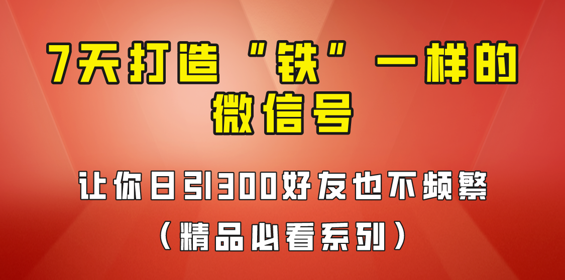 7天养出“铁”一样的微信号，日引300粉不频繁，方法价值880元！6767 作者:福缘创业网 帖子ID:100859 