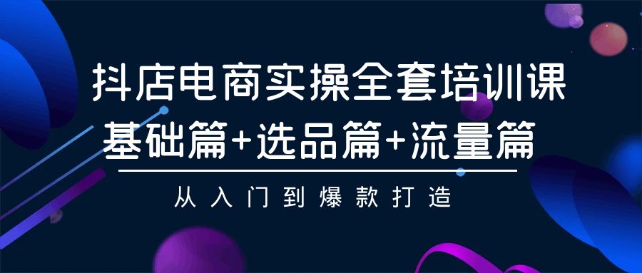 抖店电商实操全套培训课:基础篇+选品篇+流量篇,从入门到爆款打造2258 作者:福缘创业网 帖子ID:107676 抖店电商实操全套培训课:基础篇+选品篇+流量篇,从入门到爆款打造2258 作者:福缘创业网 帖子ID:107676