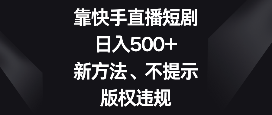 靠快手直播短剧，日入500+，新方法、不提示版权违规6607 作者:福缘创业网 帖子ID:105227 