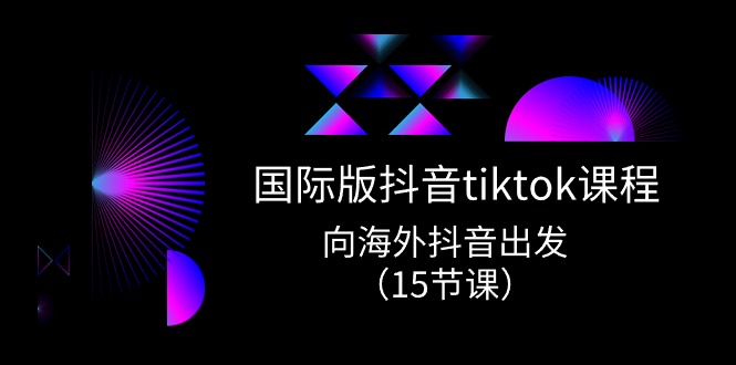 国际版抖音tiktok实战课程，向海外抖音出发（15节课）2671 作者:福缘创业网 帖子ID:109687 