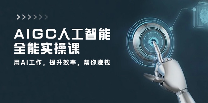 AIGC人工智能全能实操课：用AI工作，提升效率，帮你赚钱（33节课）6852 作者:福缘创业网 帖子ID:109507 