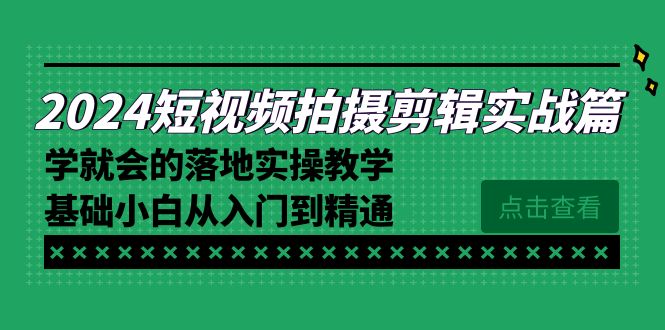 2024短视频拍摄剪辑实操篇，学就会的落地实操教学，基础小白从入门到精通5433 作者:福缘创业网 帖子ID:106398 
