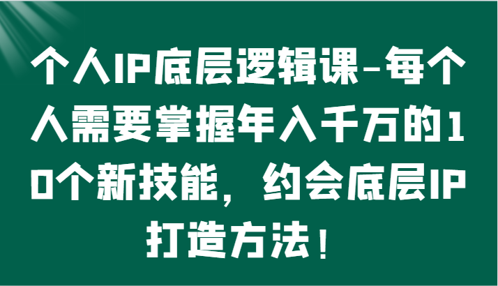 个人IP底层逻辑-掌握年入千万的10个新技能,约会底层IP的打造方法!7392 作者:福缘创业网 帖子ID:108127 个人IP底层逻辑-掌握年入千万的10个新技能,约会底层IP的打造方法!7392 作者:福缘创业网 帖子ID:108127