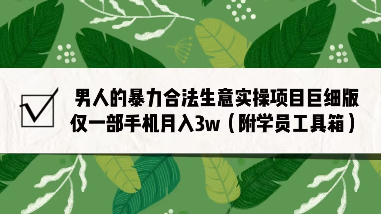 男人的暴力合法生意实操项目巨细版:仅一部手机月入3w(附赠学员工具箱)724 作者:福缘创业网 帖子ID:101049 男人的暴力合法生意实操项目巨细版:仅一部手机月入3w(附赠学员工具箱)724 作者:福缘创业网 帖子ID:101049