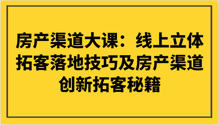 房产渠道大课:线上立体拓客落地技巧及房产渠道创新拓客秘籍4465 作者:福缘创业网 帖子ID:105261 房产渠道大课:线上立体拓客落地技巧及房产渠道创新拓客秘籍4465 作者:福缘创业网 帖子ID:105261