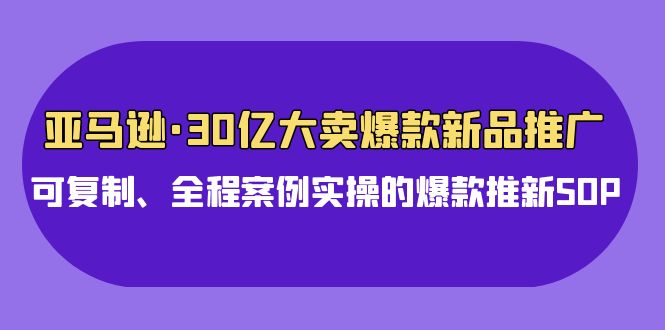 亚马逊30亿大卖爆款新品推广,可复制、全程案例实操的爆款推新SOP1557 作者:福缘创业网 帖子ID:108222 亚马逊30亿大卖爆款新品推广,可复制、全程案例实操的爆款推新SOP1557 作者:福缘创业网 帖子ID:108222