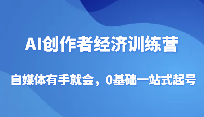 AI创作者经济训练营,自媒体有手就会,0基础一站式起号5588 作者:福缘创业网 帖子ID:104968 AI创作者经济训练营,自媒体有手就会,0基础一站式起号5588 作者:福缘创业网 帖子ID:104968