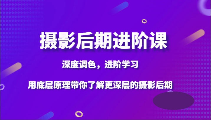 摄影后期进阶课，深度调色，进阶学习，用底层原理带你了解更深层的摄影后期7317 作者:福缘创业网 帖子ID:104770 