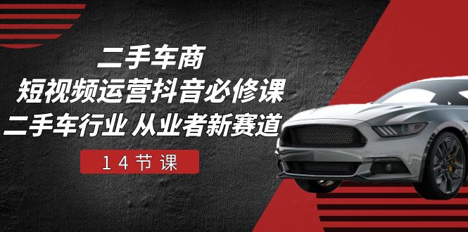 二手车商短视频运营抖音必修课,二手车行业 从业者新赛道(14节课)3746 作者:福缘创业网 帖子ID:109716 二手车商短视频运营抖音必修课,二手车行业 从业者新赛道(14节课)3746 作者:福缘创业网 帖子ID:109716