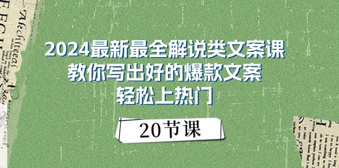 2024最新最全解说类文案课：教你写出好的爆款文案，轻松上热门（20节）5765 作者:福缘创业网 帖子ID:109981 
