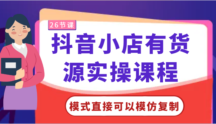 抖音小店有货源实操课程-模式直接可以模仿复制，零基础跟着学就可以了！7538 作者:福缘创业网 帖子ID:107738 