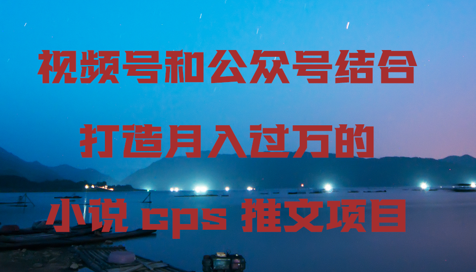 视频号和公众号结合打造月入过万的小说cps推文项目,包括市面上面的各种思路详解2263 作者:福缘创业网 帖子ID:106596 视频号和公众号结合打造月入过万的小说cps推文项目,包括市面上面的各种思路详解2263 作者:福缘创业网 帖子ID:106596