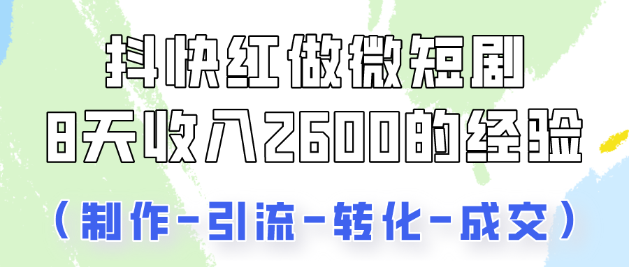 抖快做微短剧，8天收入2600+的实操经验，从前端设置到后期转化手把手教！7107 作者:福缘创业网 帖子ID:108676 