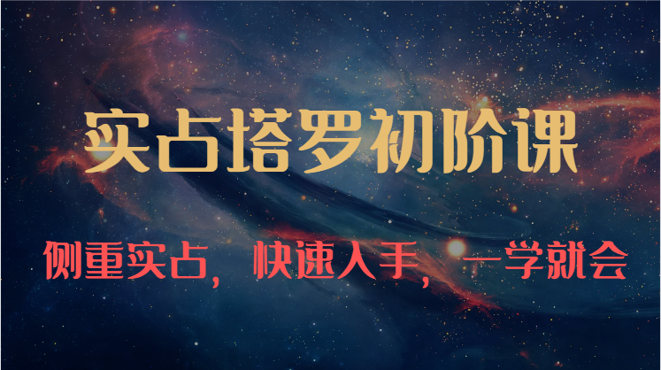 实占塔罗初阶课：独特的牌意解读学习结构，侧重实占，快速入手，一学就会（47节）4258 作者:福缘创业网 帖子ID:109488 