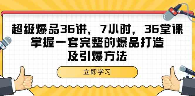 超级爆品36讲，7小时36堂课，掌握一套完整的爆品打造及引爆方法1586 作者:福缘创业网 帖子ID:107511 