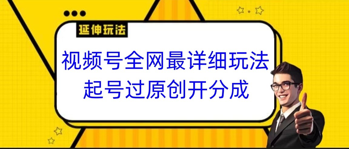 视频号全网最详细玩法，起号过原创开分成，小白跟着视频一步一步去操作2928 作者:福缘创业网 帖子ID:105804 
