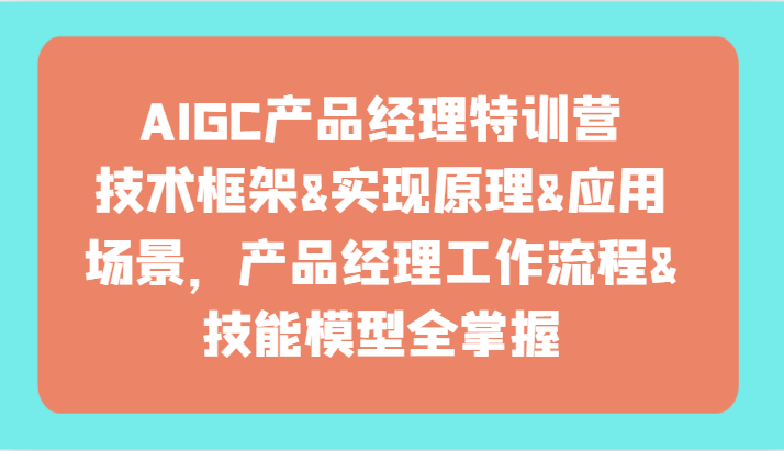 AIGC产品经理特训营-技术框架、实现原理、应用场景、工作流程、技能模型全掌握！8971 作者:福缘创业网 帖子ID:107951 