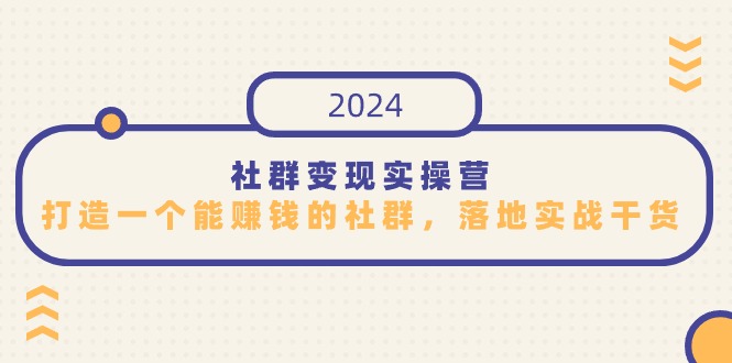 社群变现实操营，打造一个能赚钱的社群，落地实战干货，尤其适合知识变现9094 作者:福缘创业网 帖子ID:107230 