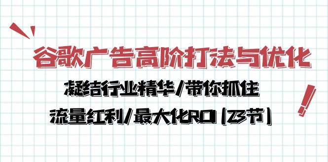 谷歌广告高阶打法与优化,凝结行业精华/带你抓住流量红利/最大化ROI(23节)1360 作者:福缘创业网 帖子ID:108775 谷歌广告高阶打法与优化,凝结行业精华/带你抓住流量红利/最大化ROI(23节)1360 作者:福缘创业网 帖子ID:108775