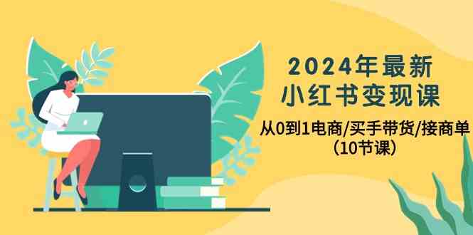 2024年最新小红书变现课,从0到1电商/买手带货/接商单(10节课)8077 作者:福缘创业网 帖子ID:108543 2024年最新小红书变现课,从0到1电商/买手带货/接商单(10节课)8077 作者:福缘创业网 帖子ID:108543