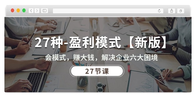 27种盈利模式【新版】会模式,赚大钱,解决企业六大困境 (27节课)6027 作者:福缘创业网 帖子ID:109481 27种盈利模式【新版】会模式,赚大钱,解决企业六大困境 (27节课)6027 作者:福缘创业网 帖子ID:109481