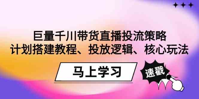 巨量千川带货直播投流策略:计划搭建教程、投放逻辑、核心玩法!4 作者:福缘创业网 帖子ID:106842 巨量千川带货直播投流策略:计划搭建教程、投放逻辑、核心玩法!4 作者:福缘创业网 帖子ID:106842