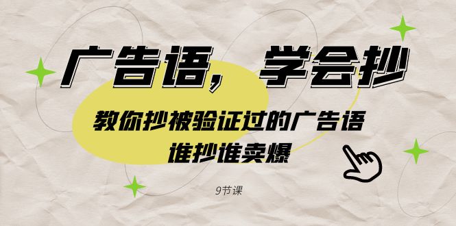 广告语,学会抄!教你抄被验证过的广告语,谁抄谁卖爆(9节课)7436 作者:福缘创业网 帖子ID:106571 广告语,学会抄!教你抄被验证过的广告语,谁抄谁卖爆(9节课)7436 作者:福缘创业网 帖子ID:106571