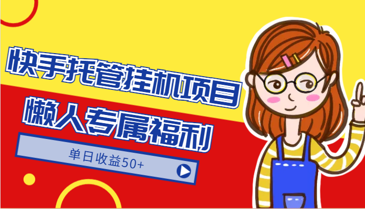 快手托管挂机项目-绿色正规懒人专属福利，单日收益50+1787 作者:福缘创业网 帖子ID:106622 