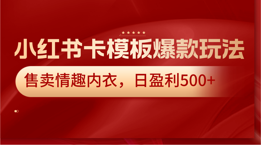 小红书卡模板爆款玩法，售卖情趣内衣，日盈利500+400 作者:福缘创业网 帖子ID:105874 