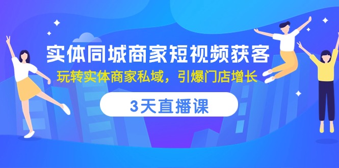 实体同城商家短视频获客，3天直播课，玩转实体商家私域，引爆门店增长3015 作者:福缘创业网 帖子ID:108972 